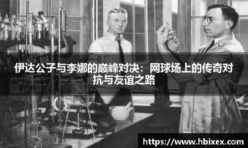 伊达公子与李娜的巅峰对决：网球场上的传奇对抗与友谊之路